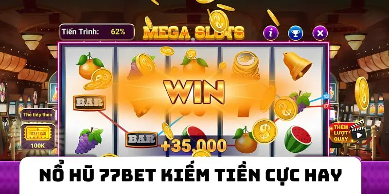 Nổ hũ 77BET kiếm tiền thưởng lớn chơi cực hay